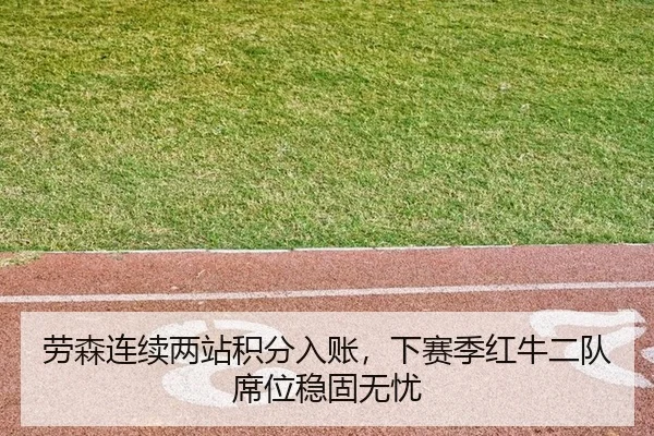 劳森连续两站积分入账，下赛季红牛二队席位稳固无忧